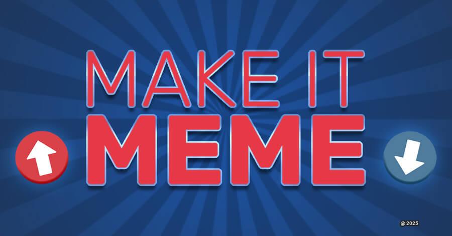 Make It Meme - Your 15 Seconds to Viral Fame